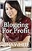 Blogging For Profit: The Complete Idiot's Guide To Blogging