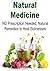 Natural Medicine: NO Prescription Needed, Natural Remedies to Heal Sicknesses: (Natural Remedies, Herbs, Natural Antibiotics, Essential Oils, Natural Cures)