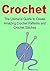 Crochet: Crochet for Beginners: The Ultimate Guide to Create Amazing Crochet Patterns and Crochet Stitches: (Crochet, Crochet for Beginners, Crochet Patterns, How to Crochet, Knitting, Yarn)