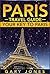 Paris: The Best Of Paris For Short Stay Travel (Short Stay Travel - City Guides Book 3)