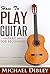 How To Play Guitar: Part 1 For Beginners