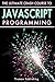 Javascript Shortcuts: Advanced JavaScript Programming Made Simple - in 81 Pages or Less!