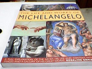 The Life and Works of Michelangelo. A Full Exploration of the Artist, His Life and Context, with 500 Images and a Gallery of His Great Works. (Paperback)