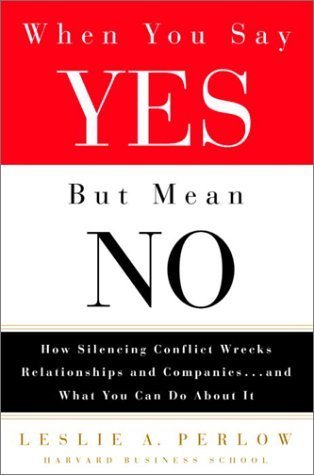 When You Say Yes but Mean No: How Silencing Conflict Wrecks Relationships and Companies... and What You Can Do About It (Hardcover)