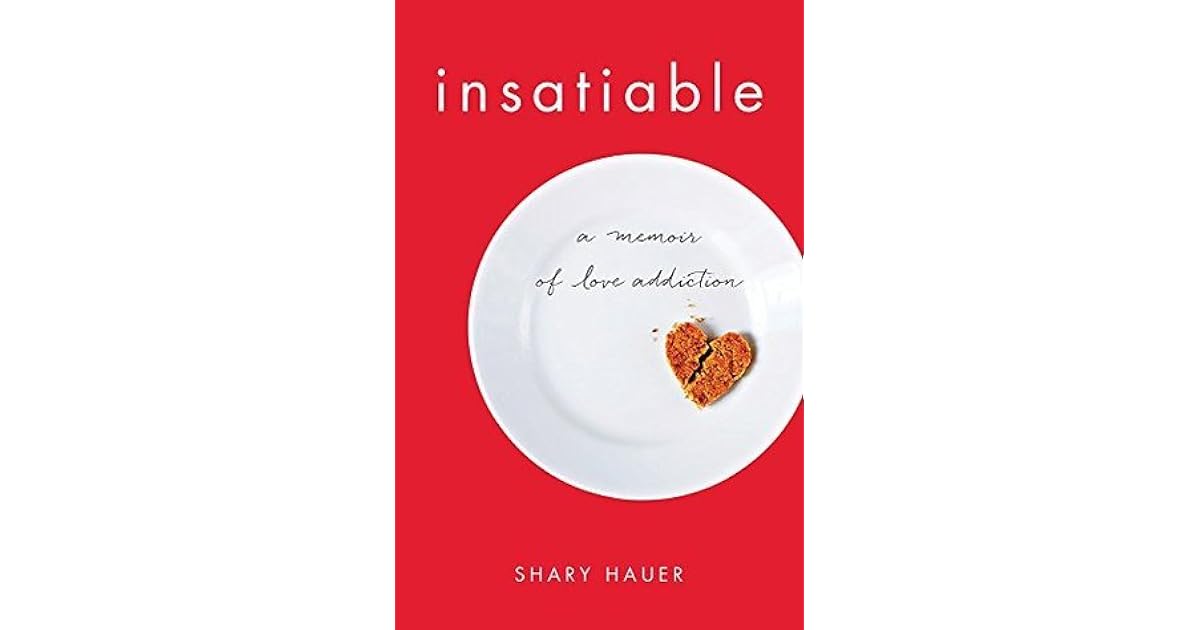 Insatiable A Memoir Of Love Addiction By Shary Hauer a memoir of love addiction by shary hauer