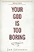 Your God is Too Boring by Jon Leonetti