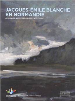 Jacques-Emile Blanche en Normandie: Cinquante ans de rencontres artistiques.