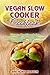 THE VEGAN SLOW COOKER COOKBOOK: 30 Delicious Easy and Healthy Recipes (Vegan Cookbook, Vegan Slow Cooking, Vegan Cookbook, Vegan Slow Cooking, Veganism, ... slow cooker for beginners series Book 3)