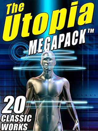 The Utopia MEGAPACK TM: 20 Classic Utopian and Dystopian Works