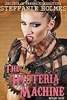 The Hysteria Machine by Steffanie Holmes