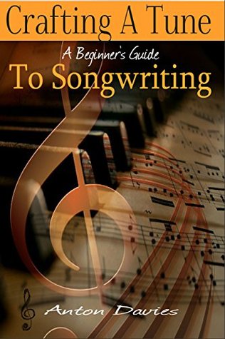 Songwriting - Crafting A Tune: A Step By Step Guide To Songwriting (2nd Edition) (singer, lyrics, music lyrics, singing, songwriter, writing songs)