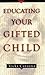Educating Your Gifted Child