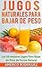 Jugos Naturales para Bajar de Peso: Los 50 Mejores Jugos para Bajar de Peso en forma Natural (Spanish Edition)
