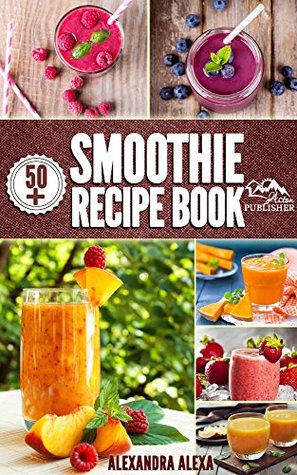 Smoothies: Enjoy 50+ Top Rated Smoothies Under One Book Each With A Tasty Flavor & Unique Taste (Smoothies, Smoothie Recipes, Smoothies Book, Drinks, Smoothies Recipe Book, Smoothies For Health )