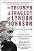 The Triumph & Tragedy of Lyndon Johnson by Joseph A. Califano Jr. The Triumph & Tragedy of Lyndon Johnson by Joseph A. Califano Jr.