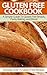 Gluten Free Cookbook: A Simple Guide To Gluten Free Breads, Pasta, Baking, and More! (Includes Over 75 Gluten Free Recipes) (Gluten free, Gluten free diet, ... cookbook lisa brown, Gluten free bread 1)