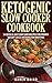 Ketogenic Slow Cooker Cookbook: 30 Quick & Easy Low Carb Recipes For Proven Weight Loss & Metabolism Boosting