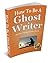 How To Be A Ghost Writer and earn big fees and royalties