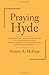 Praying Hyde: Glimpses of the Amazing Prayer-life of a Missionary in India Whose Intercession Changed Things for the Sialkot Revival