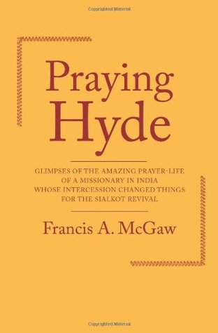 Praying Hyde: Glimpses of the Amazing Prayer-life of a Missionary in India Whose Intercession Changed Things for the Sialkot Revival (Paperback)