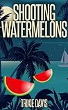 Shooting Watermelons by Trixie Davis