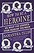 How to Be a Heroine: Or, What I've Learned from Reading too Much