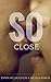 So Close