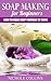 Soap Making for Beginners: How to Make Soap Yourself at Home
