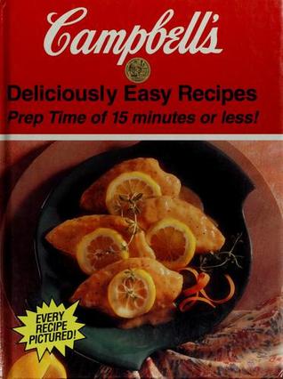 Campbell's Deliciously Easy Recipes: Prep Time of 15 Minutes or Less! (Hardcover)