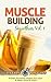 Muscle Building Smoothies: Vol. 1 Protein Powered Shakes For Lean & Mean Muscle Mass