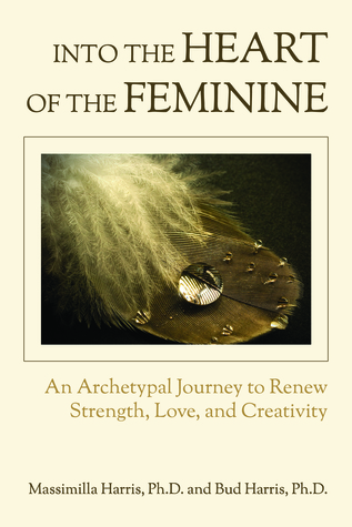 Into the Heart of the Feminine: An Archetypal Journey to Renew Strength, Love, and Creativity