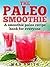 The Paleo Smoothie: A smoothie paleo recipe book for everyone