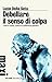 Debellare il senso di colpa: Contro l'ansia, contro la sofferenza psichica