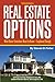 The Complete Guide to Real Estate Options: What Smart Investors Need to Know - Explained Simply
