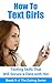 How to Text Girls: Texting Skills That Will Secure a Date with Her (The Dating Series Book 9)