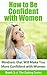 How to Be Confident with Women: Mindsets that Will Make You More Confident with Women (The Dating Series Book 3)