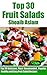 Fruit Salad: The Ultimate Recipe Guide - Top 30 Delicious, Most-Recommended, Popular, Healthy and Easy Fruit Salad Recipes
