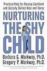 Nurturing the Shy Child: Practical Help for Raising Confident and Socially Skilled Kids and Teens