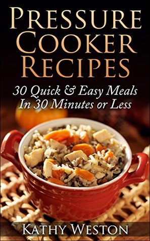 Pressure Cooker Recipes: 30 Quick & Easy Meals In 30 Minutes or Less (Kindle Edition)
