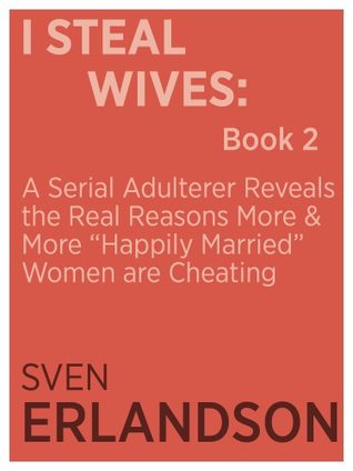 I Steal Wives: A Serial Adulterer Reveals the Real Reasons More and More “Happily Married” Women are Cheating, Part 2 (Kindle Edition)