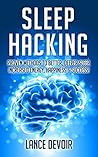 Sleep Hacking: Proven Methods to Better, Deeper Sleep, Increased Energy, Happiness & Success (Sleep, Habit, Buddhism, Zen, Meditation, Sleep Apnea, Sleep Tips, Sleep Tricks, Improve Sleep)