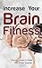 Increase Your Brain Fitness: Discover How To Make Your Brain Smarter (Brain Power)