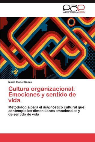Cultura organizacional: Emociones y sentido de vida: Metodología para el diagnóstico cultural que contempla las dimensiones emocionales y de sentido de vida (Spanish Edition)