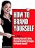 How to Brand Yourself: A Gu...