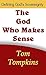 The God Who Makes Sense by Tom Tompkins