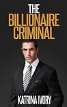 The Billionaire Criminal: Billionaire Romance Short Stories (Bad Boy Romance, Alpha Romance, Billionaire Contemporary Romance) The Billionaire Criminal: Billionaire Romance Short Stories (Bad Boy Romance, Alpha Romance, Billionaire Contemporary Romance)
