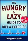 The Hungry and Lazy Guide to Diet and Exercise by George del Prado