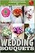 Weddings: Wedding Bouquets: An Illustrated Picture Guide Book For Wedding Bouquet Inspirations By Sam Siv