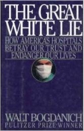 Great White Lie: How America's Hospitals Betray Our Trust and Endanger Our Lives (Hardcover)