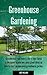 Greenhouse Gardening: Greenhouses can invest a lot of this Ebook is designed to give you some great ideas on how to start an awesome greenhouse garden.